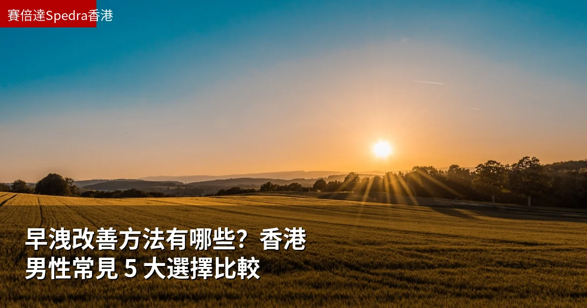 早洩改善方法有哪些？香港男性常見 5 大選擇比較